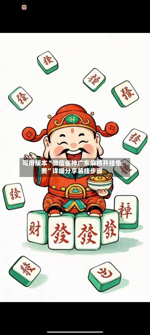 可用版本“微信雀神广东麻将开挂免费	”详细分享装挂步骤-第1张图片