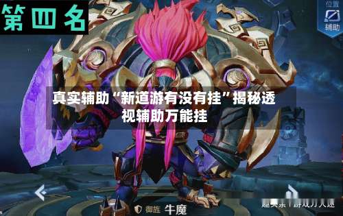 真实辅助“新道游有没有挂	”揭秘透视辅助万能挂-第3张图片