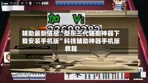 辅助最新信息“微乐三代辅助神器下载安装手机版”科技辅助神器手机版教程-第2张图片