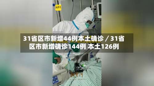 31省区市新增44例本土确诊／31省区市新增确诊144例 本土126例-第2张图片