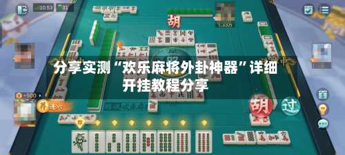 分享实测“欢乐麻将外卦神器	”详细开挂教程分享-第1张图片