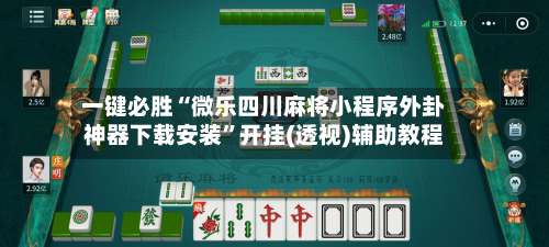 一键必胜“微乐四川麻将小程序外卦神器下载安装	”开挂(透视)辅助教程-第1张图片