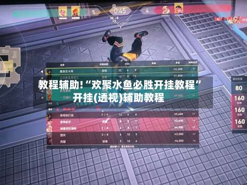 教程辅助!“欢聚水鱼必胜开挂教程	”开挂(透视)辅助教程-第1张图片