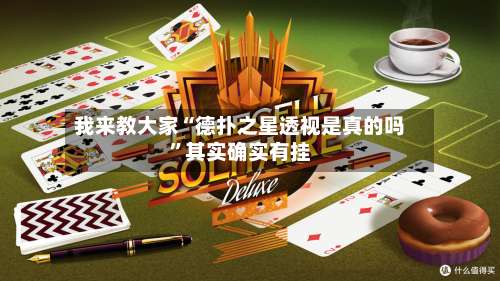 我来教大家“德扑之星透视是真的吗”其实确实有挂-第1张图片