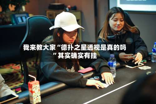 我来教大家“德扑之星透视是真的吗	”其实确实有挂-第2张图片