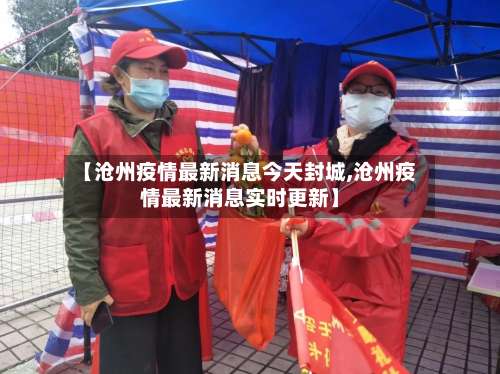 【沧州疫情最新消息今天封城,沧州疫情最新消息实时更新】-第1张图片