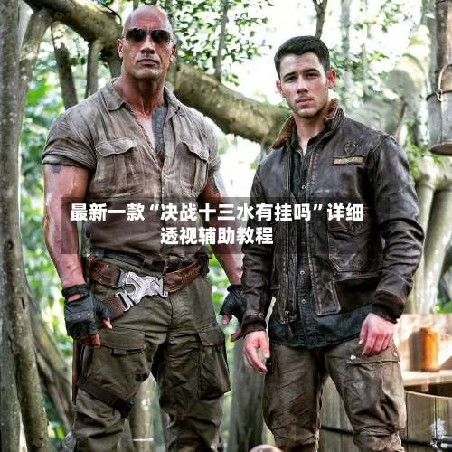 最新一款“决战十三水有挂吗”详细透视辅助教程-第1张图片