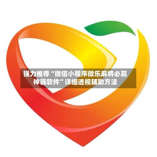 强力推荐“微信小程序微乐麻将必赢神器软件”详细透视辅助方法-第1张图片