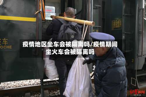 疫情地区坐车会被隔离吗/疫情期间坐火车会被隔离吗-第1张图片