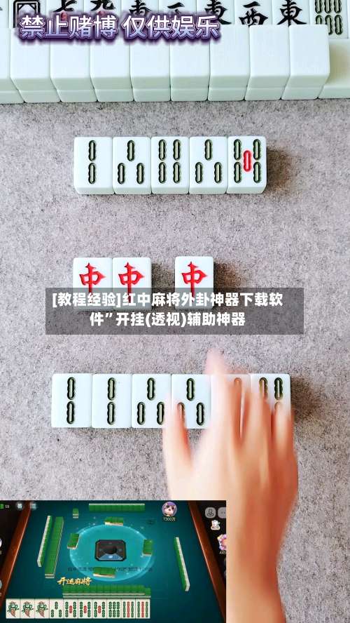 [教程经验]红中麻将外卦神器下载软件	”开挂(透视)辅助神器-第3张图片