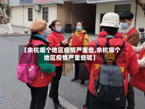 【余杭哪个地区疫情严重些,余杭哪个地区疫情严重些呢】-第1张图片