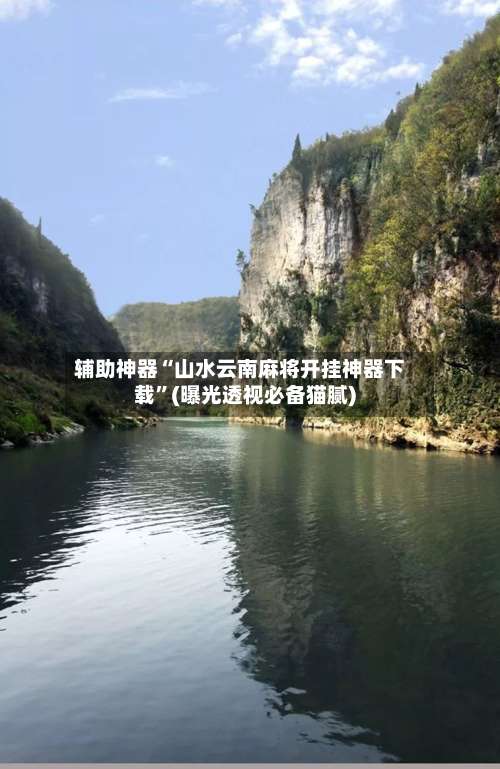 辅助神器“山水云南麻将开挂神器下载	”(曝光透视必备猫腻)-第1张图片