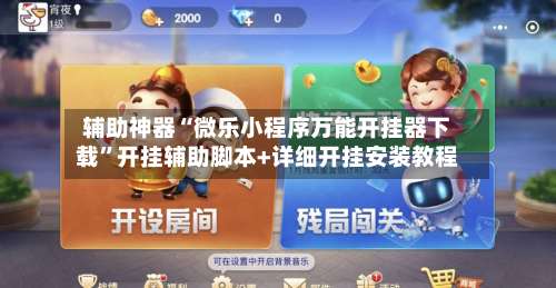 辅助神器“微乐小程序万能开挂器下载	”开挂辅助脚本+详细开挂安装教程-第1张图片