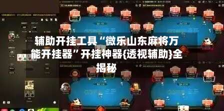辅助开挂工具“微乐山东麻将万能开挂器”开挂神器{透视辅助}全揭秘-第1张图片