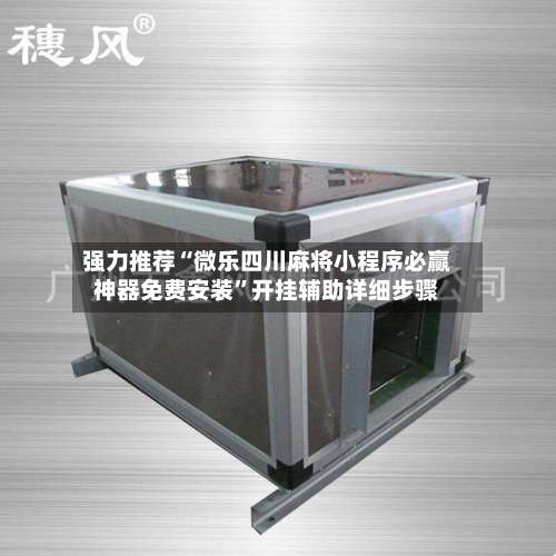 强力推荐“微乐四川麻将小程序必赢神器免费安装	”开挂辅助详细步骤-第1张图片