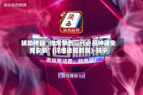 辅助神器“微乐陕西三代必赢神器免费安装”(详细透视教程)-知乎-第1张图片