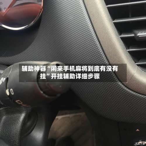 辅助神器“闲来手机麻将到底有没有挂	”开挂辅助详细步骤-第1张图片