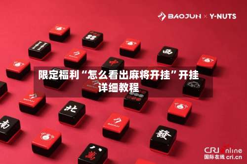 限定福利“怎么看出麻将开挂”开挂详细教程-第1张图片