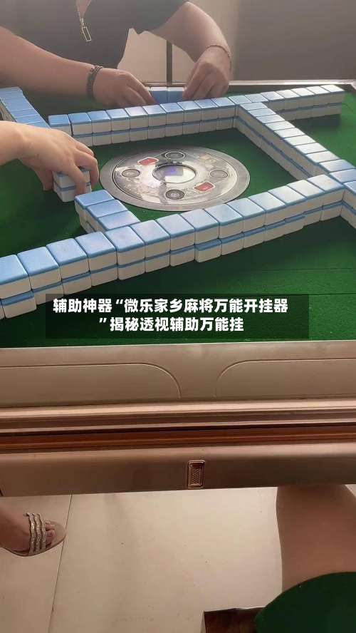 辅助神器“微乐家乡麻将万能开挂器	”揭秘透视辅助万能挂-第1张图片