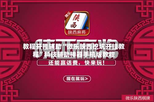 教程开挂辅助“微乐陕西挖坑开挂教程	”科技辅助神器手机版教程-第1张图片