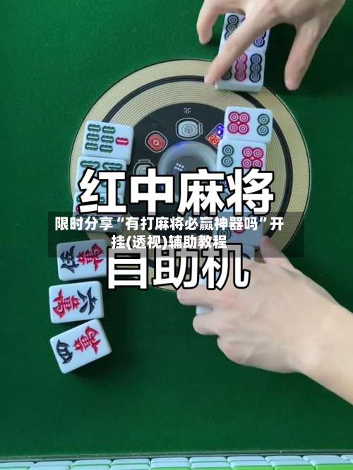 限时分享“有打麻将必赢神器吗	”开挂(透视)辅助教程-第1张图片