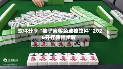 软件分享“柚子麻将免费挂软件”2026开挂教程步骤-第1张图片