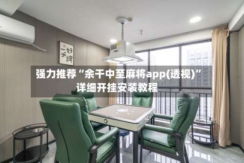 强力推荐“余干中至麻将app(透视)”详细开挂安装教程-第2张图片