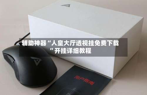 辅助神器“人皇大厅透视挂免费下载”开挂详细教程-第2张图片