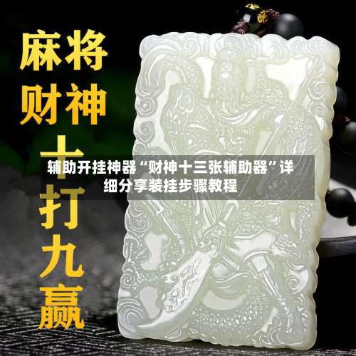 辅助开挂神器“财神十三张辅助器”详细分享装挂步骤教程-第1张图片