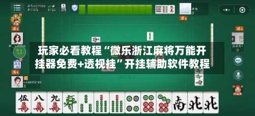 玩家必看教程“微乐浙江麻将万能开挂器免费+透视挂”开挂辅助软件教程-第2张图片