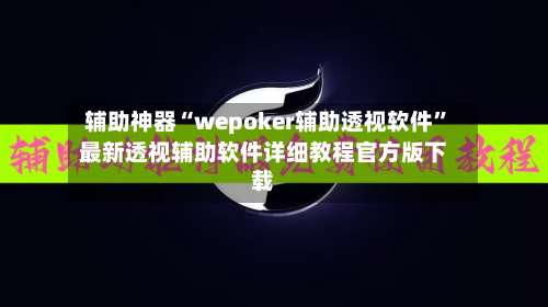 辅助神器“wepoker辅助透视软件”最新透视辅助软件详细教程官方版下载-第3张图片