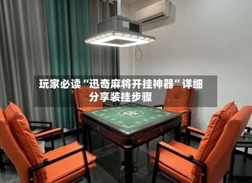 玩家必读“迅奇麻将开挂神器”详细分享装挂步骤-第2张图片