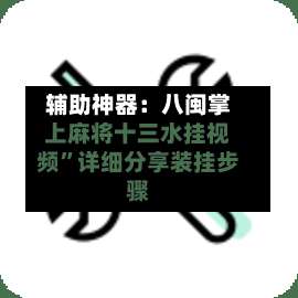 辅助神器：八闽掌上麻将十三水挂视频”详细分享装挂步骤-第3张图片