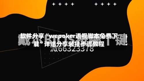 软件分享“wepoker透视脚本免费下载”详细分享装挂步骤教程-第1张图片