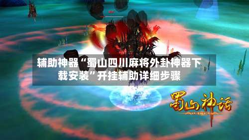 辅助神器“蜀山四川麻将外卦神器下载安装”开挂辅助详细步骤-第1张图片