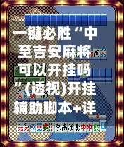 一键必胜“中至吉安麻将可以开挂吗	”(透视)开挂辅助脚本+详细开挂安装教程-第1张图片