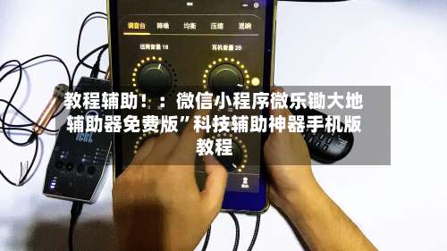 教程辅助！：微信小程序微乐锄大地辅助器免费版”科技辅助神器手机版教程-第1张图片