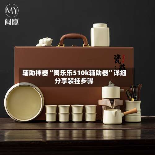 辅助神器“闽乐乐510k辅助器	”详细分享装挂步骤-第1张图片