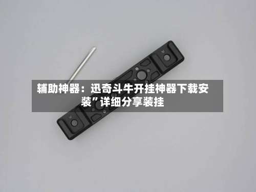 辅助神器：迅奇斗牛开挂神器下载安装”详细分享装挂-第1张图片