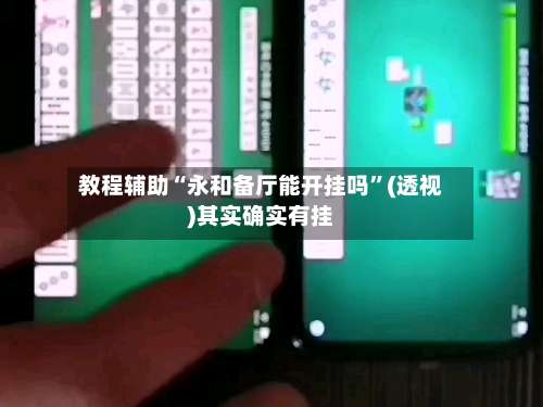 教程辅助“永和备厅能开挂吗”(透视)其实确实有挂-第1张图片