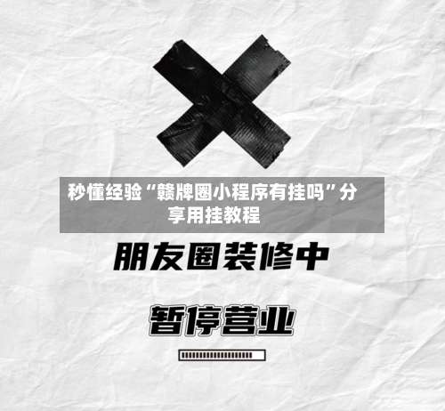 秒懂经验“赣牌圈小程序有挂吗	”分享用挂教程-第2张图片