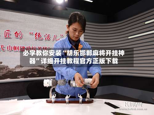 必学教你安装“胡乐邯郸麻将开挂神器	”详细开挂教程官方正版下载-第2张图片