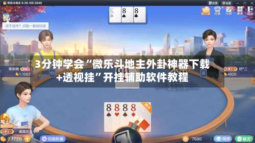 3分钟学会“微乐斗地主外卦神器下载+透视挂”开挂辅助软件教程-第3张图片