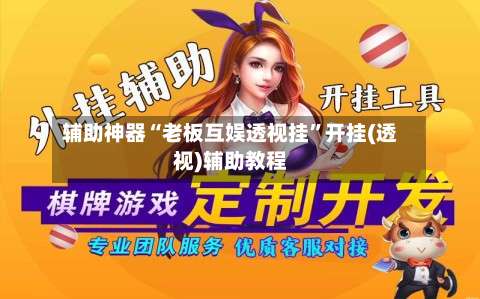 辅助神器“老板互娱透视挂”开挂(透视)辅助教程-第2张图片