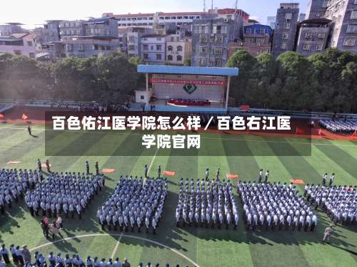百色佑江医学院怎么样／百色右江医学院官网-第1张图片