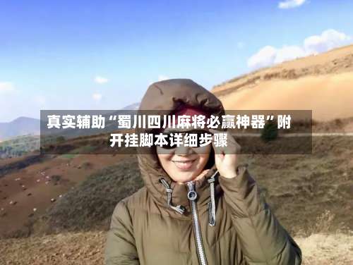 真实辅助“蜀川四川麻将必赢神器”附开挂脚本详细步骤-第1张图片