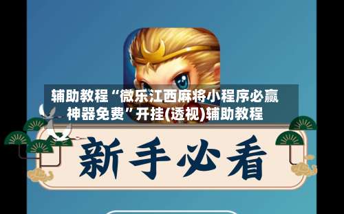 辅助教程“微乐江西麻将小程序必赢神器免费	”开挂(透视)辅助教程-第1张图片