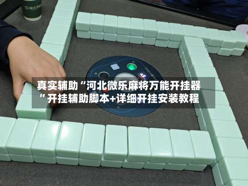 真实辅助“河北微乐麻将万能开挂器”开挂辅助脚本+详细开挂安装教程-第1张图片