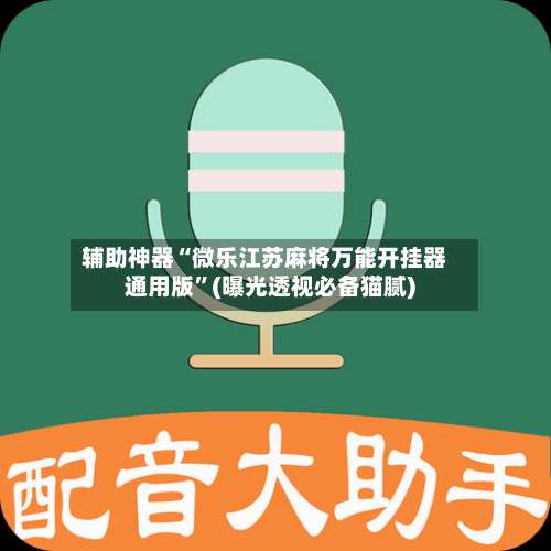辅助神器“微乐江苏麻将万能开挂器通用版”(曝光透视必备猫腻)-第3张图片