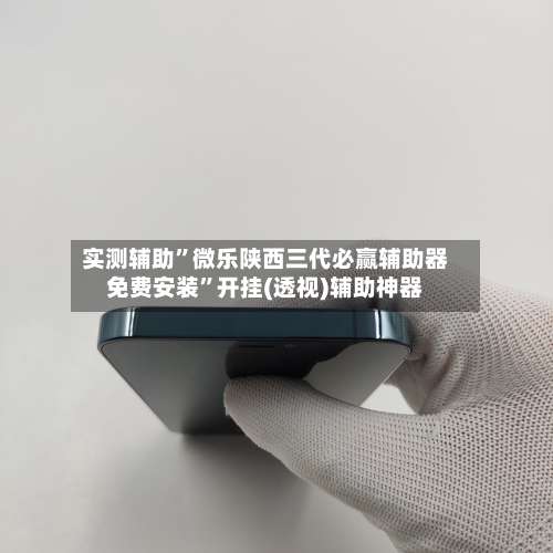 实测辅助	”微乐陕西三代必赢辅助器免费安装”开挂(透视)辅助神器-第1张图片